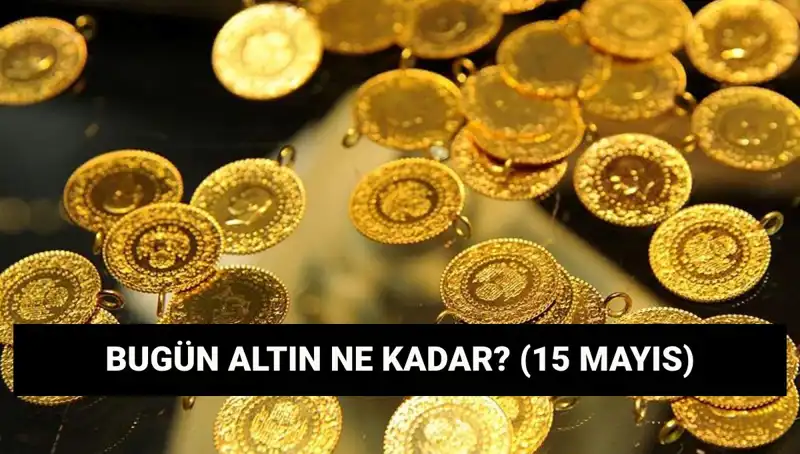 15 Mayıs Altın Fiyatları: Gram ve Çeyrek Altında Son Durum Nedir?