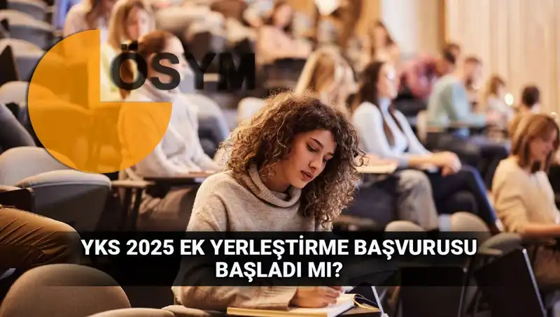 2025 YKS Ek Tercih Süreci: Başvurular Ne Zaman Başlayacak?