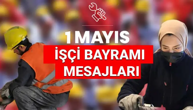 1 Mayıs İşçi Bayramı: Birlik ve Dayanışmanın Gücüyle Mesajlar