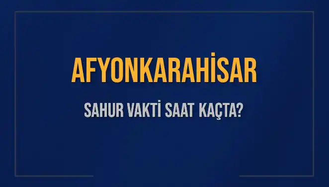 Afyonkarahisar’da Sahur Vakti ve İmsak Vakti 2025’te Saat Kaçta?