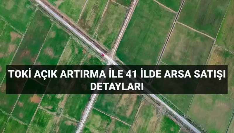 TOKİ'nin 41 İlde Gerçekleştireceği Arsa Satışı: Tarih ve Detaylar Açıklandı